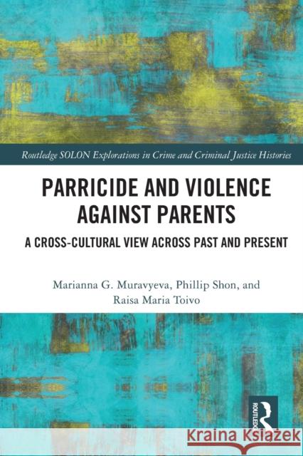 Parricide and Violence against Parents: A Cross-Cultural View across Past and Present Phillip Shon Raisa Maria Toivo Marianna Muravyeva 9780367655488 Routledge - książka
