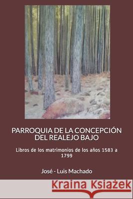 Parroquia de la Concepción del Realejo Bajo: Libros de los matrimonios de los años 1583 a 1799 Machado, José -. Luis 9781791679491 Independently Published - książka