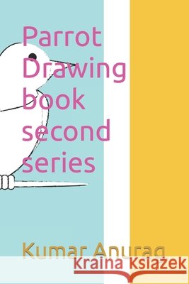 Parrot Drawing book second series Anurag Kumar Anurag 9798418322135 Independently published - książka