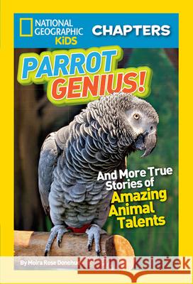 Parrot Genius!: And More True Stories of Amazing Animal Talents Donohue, Moira 9781426317705 National Geographic Society - książka