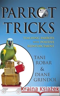 Parrot Tricks: Teaching Parrots with Positive Reinforcement Diane Grindol Tani Robar 9781620458075 Howell Books - książka