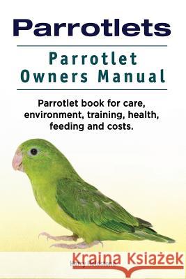Parrotlets. Parrotlet Owners Manual. Parrotlet Book for Care, Environment, Training, Health, Feeding and Costs. Harry Holdstone 9781788650595 Zoodoo Publishing - książka