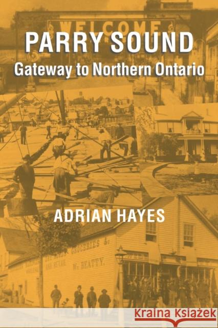 Parry Sound: Gateway to Northern Ontario Hayes, Adrian 9781896219912 NATURAL HERITAGE BOOKS - książka