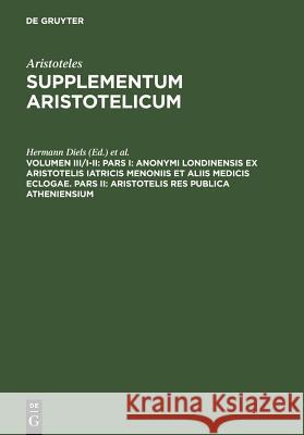 Pars I: Anonymi Londinensis Ex Aristotelis Iatricis Menoniis Et Aliis Medicis Eclogae. Pars II: Aristotelis Res Publica Atheniensium Diels, Hermann 9783110165548 Walter de Gruyter & Co - książka