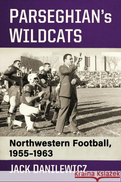 Parseghian\'s Wildcats: Northwestern Football, 1955-1963 Jack Danilewicz 9781476684819 McFarland & Company - książka