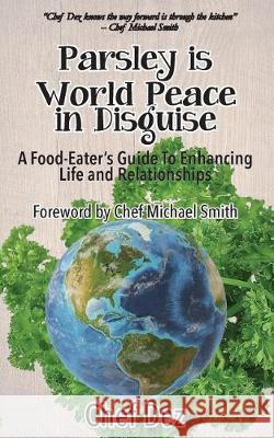 Parsley Is World Peace In Disguise: A Food-Eater's Guide To Enhancing Life and Relationships Dez, Chef 9781548888824 Createspace Independent Publishing Platform - książka