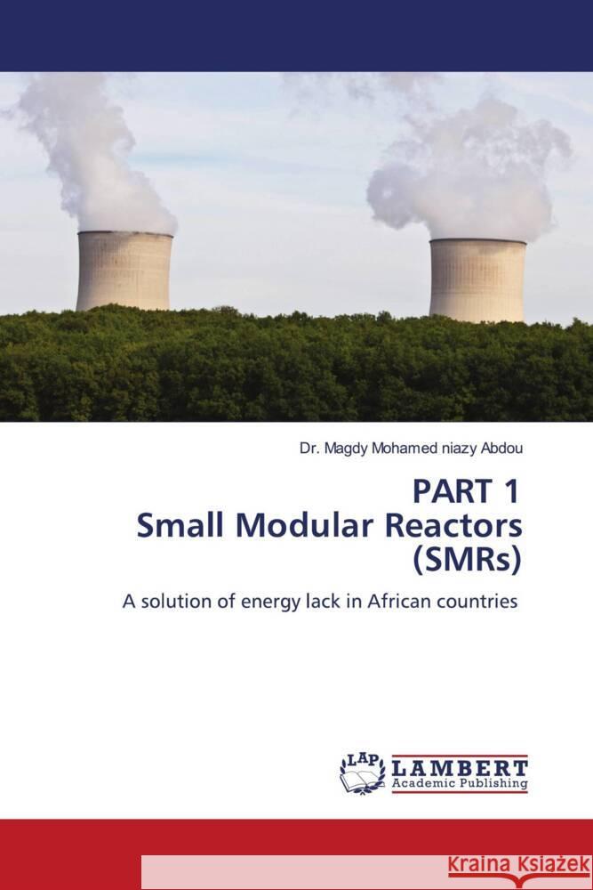 PART 1 Small Modular Reactors (SMRs) Magdy Mohame 9786207473342 LAP Lambert Academic Publishing - książka