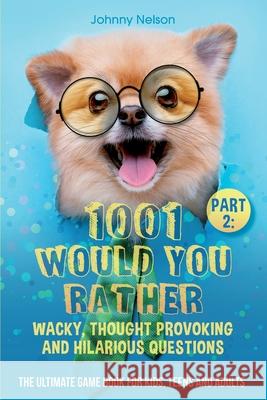 Part 2: 1001 Would You Rather Wacky, Thought Provoking and Hilarious Questions: The Ultimate Game Book for Kids, Teens and Adu Johnny Nelson 9781989971277 Silk Publishing - książka