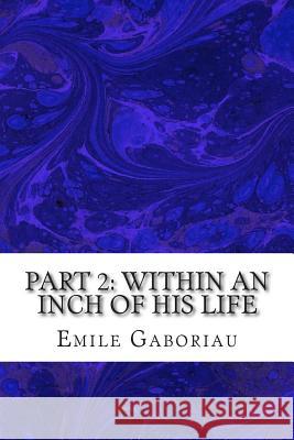 Part 2: Within An Inch Of His Life: (Emile Gaboriau Classics Collection) Gaboriau, Emile 9781508936398 Createspace - książka