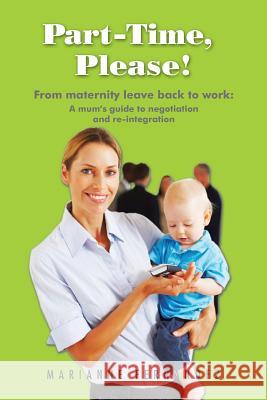 Part -Time, Please!: From Maternity Leave Back to Work: A Mum's Guide to Negotiation and Re-Integration Fernandez, Marianne 9781481791069 Authorhouse - książka