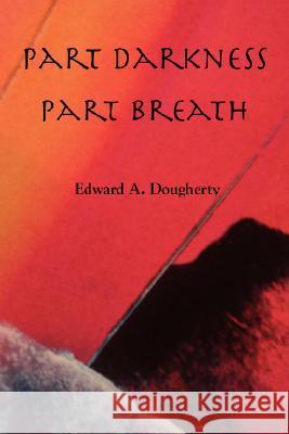 Part Darkness, Part Breath Edward A Dougherty 9781891386282 PLAIN VIEW PRESS - książka