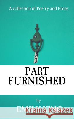 Part Furnished: A Collection of Poetry and Prose Mrs Emily Hannah King 9781725740624 Createspace Independent Publishing Platform - książka