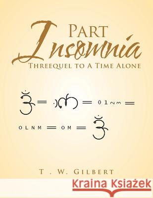 Part Insomnia: Threequel to a Time Alone T W Gilbert 9781546256458 Authorhouse - książka