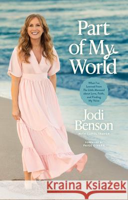 Part of My World: What I've Learned from the Little Mermaid about Love, Faith, and Finding My Voice Jodi Benson Carol Traver O'Hara Paige 9781496453273 Tyndale Momentum - książka