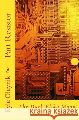 Part Resistor: The Dark Eliko Moon Kyle Oleynik 9781532907265 Createspace Independent Publishing Platform - książka
