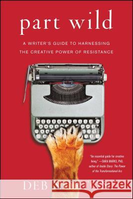 Part Wild: A Writer's Guide to Harnessing the Creative Power of Resistance Deb Norton 9781501129155 Atria/Enliven Books - książka