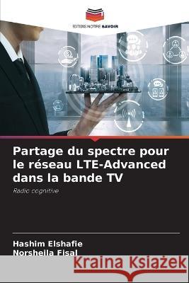 Partage du spectre pour le réseau LTE-Advanced dans la bande TV Hashim Elshafie, Norsheila Fisal 9786205339800 Editions Notre Savoir - książka