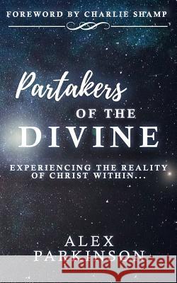 Partakers of the Divine: Experiencing the Reality of Christ Within Alex Parkinson 9781791682330 Independently Published - książka