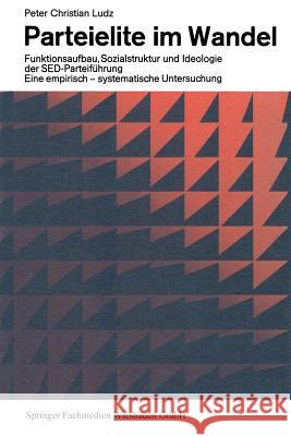 Parteielite Im Wandel: Funktionsaufbau, Sozialstruktur Und Ideologie Der Sed-Führung Eine Empirisch-Systematische Untersuchung Ludz, Peter Christian 9783663156864 Vs Verlag Fur Sozialwissenschaften - książka