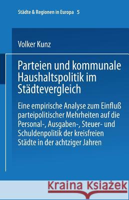 Parteien Und Kommunale Haushaltspolitik Im Städtevergleich: Eine Empirische Analyse Zum Einfluß Parteipolitischer Mehrheiten Kunz, Volker 9783810025180 Leske + Budrich - książka