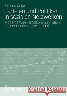 Parteien Und Politiker in Sozialen Netzwerken: Moderne Wahlkampfkommunikation Bei Der Bundestagswahl 2009 Unger, Simone 9783531196077 VS Verlag - książka