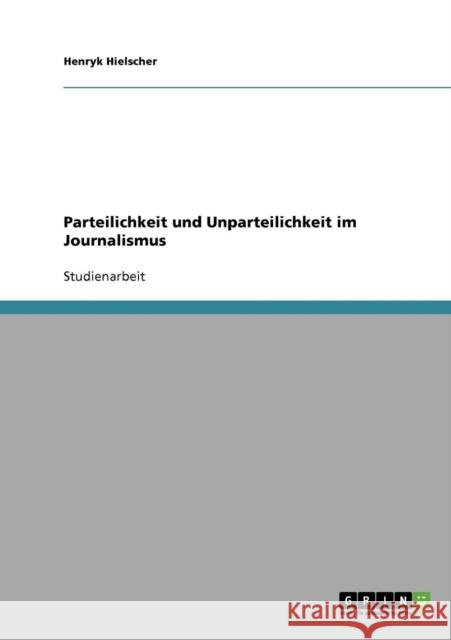 Parteilichkeit und Unparteilichkeit im Journalismus Henryk Hielscher 9783638678124 Grin Verlag - książka