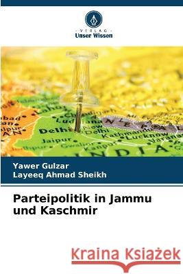 Parteipolitik in Jammu und Kaschmir Yawer Gulzar Layeeq Ahmad Sheikh  9786205943366 Verlag Unser Wissen - książka