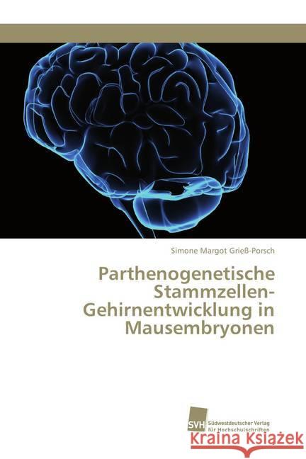 Parthenogenetische Stammzellen-Gehirnentwicklung in Mausembryonen Grieß-Porsch, Simone Margot 9786202322065 Südwestdeutscher Verlag für Hochschulschrifte - książka