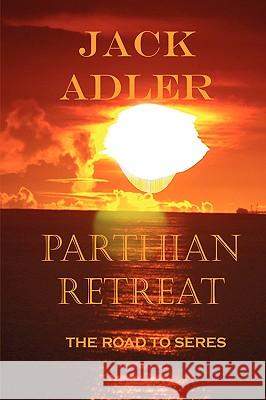 Parthian Retreat, The Road To Seres Adler, Jack 9780979044984 Bellissima Publishing - książka