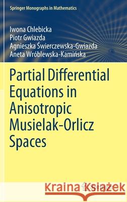 Partial Differential Equations in Anisotropic Musielak-Orlicz Spaces Iwona Chlebicka, Piotr Gwiazda, Agnieszka Świerczewska-Gwiazda 9783030888558 Springer International Publishing - książka