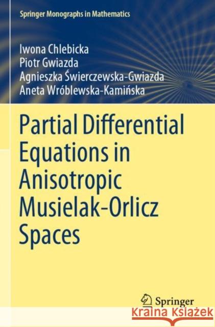Partial Differential Equations in Anisotropic Musielak-Orlicz Spaces Iwona Chlebicka Piotr Gwiazda Agnieszka Świerczewska-Gwiazda 9783030888589 Springer - książka