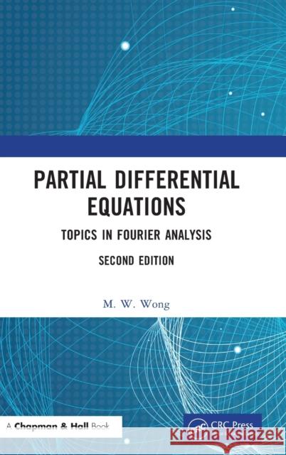 Partial Differential Equations: Topics in Fourier Analysis M. W. Wong 9781032073163 CRC Press - książka