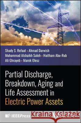 Partial Discharge, Breakdown, Aging and Life Assessment in Electric Power Assets Shady S. Refaat (Texas A&M University at Qatar), Ahmad Darwish (Purdue University), Mohammad AlShaikh Saleh (Texas A&M U 9781394341900 John Wiley & Sons Inc - książka