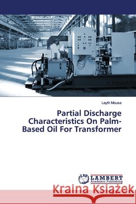 Partial Discharge Characteristics On Palm-Based Oil For Transformer Mousa, Layth 9786200116949 LAP Lambert Academic Publishing - książka