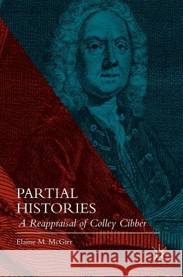 Partial Histories: A Reappraisal of Colley Cibber McGirr, Elaine M. 9781137027184 Palgrave MacMillan - książka