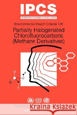 Partially Halogenated Chlorofluorocarbons (Methane Derivatives): Environmental Health Criteria Series No 126 ILO 9789241571265 World Health Organization - książka