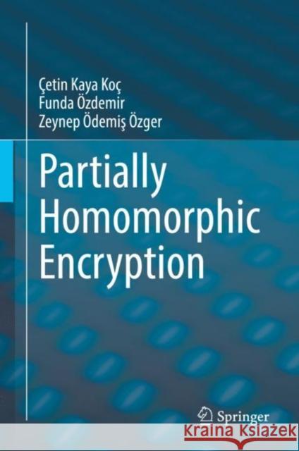 Partially Homomorphic Encryption Çetin Kaya Koç, Funda Özdemir, Zeynep Ödemiş Özger 9783030876319 Springer International Publishing - książka