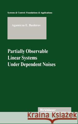 Partially Observable Linear Systems Under Dependent Noises Bashirov A E                             Agamirza E. Bashirov 9783764369996 Birkhauser - książka