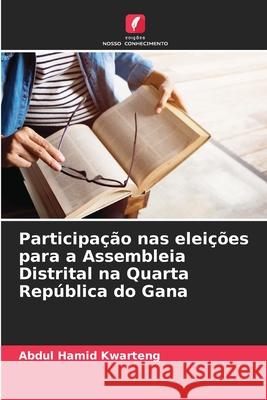 Participação nas eleições para a Assembleia Distrital na Quarta República do Gana Kwarteng, Abdul Hamid 9786207833122 Edições Nosso Conhecimento - książka
