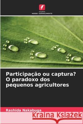 Participação ou captura? O paradoxo dos pequenos agricultores Nakabuga, Rashida 9786202460378 Edições Nosso Conhecimento - książka