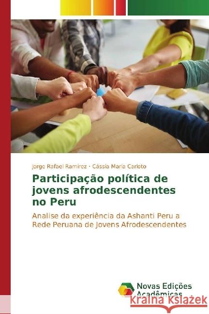 Participação política de jovens afrodescendentes no Peru : Analise da experiência da Ashanti Peru a Rede Peruana de Jovens Afrodescendentes Ramirez, Jorge Rafael; Carloto, Cássia Maria 9783330767034 Novas Edicioes Academicas - książka