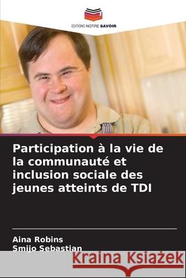 Participation à la vie de la communauté et inclusion sociale des jeunes atteints de TDI Robins, Aina, Sebastian, Smijo 9786202414548 Editions Notre Savoir - książka