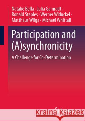 Participation and (A)Synchronicity: A Challenge for Co-Determination Natalie Bella Julia Gamradt Ronald Staples 9783658484415 Springer - książka