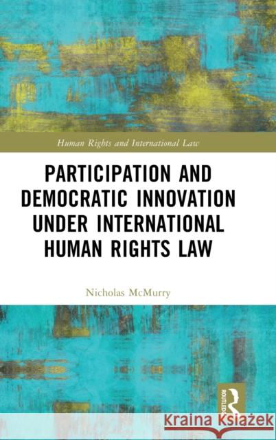 Participation and Democratic Innovation Under International Human Rights Law McMurry, Nicholas 9781032016528 Routledge - książka