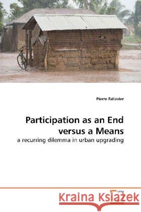 Participation as an End versus a Means : a recurring dilemma in urban upgrading Fallavier, Pierre 9783639179873 VDM Verlag Dr. Müller - książka