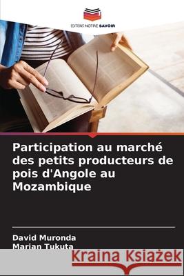 Participation au march? des petits producteurs de pois d'Angole au Mozambique David Muronda Marian Tukuta 9786207521951 Editions Notre Savoir - książka