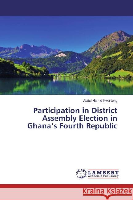 Participation in District Assembly Election in Ghana's Fourth Republic Kwarteng, Abdul Hamid 9783659881770 LAP Lambert Academic Publishing - książka