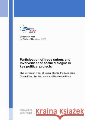 Participation of trade unions and involvement of social dialogue in key political projects: The European Pillar of Social Rights, the European Green Deal, the Recovery and Resilience Plans Anne Guisset, Karolien Lenaerts, European Centre for Workers‘ Questions (EZA) 9783844090390 Shaker Verlag GmbH, Germany - książka