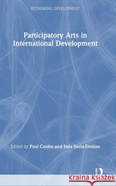 Participatory Arts in International Development Paul Cooke Ines Soria-Donlan 9780367024963 Routledge - książka