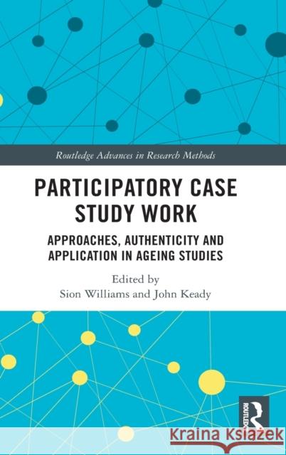 Participatory Case Study Work: Approaches, Authenticity and Application in Ageing Studies Sion Williams John Keady 9780367188078 Routledge - książka